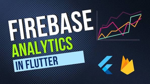 TÌM HIỂU CHI TIẾT VỀ FIREBASE ANALYTICS TRONG FLUTTER